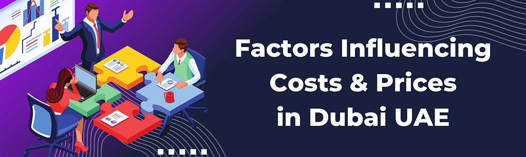Factors Influencing Costs & Prices in Dubai UAE