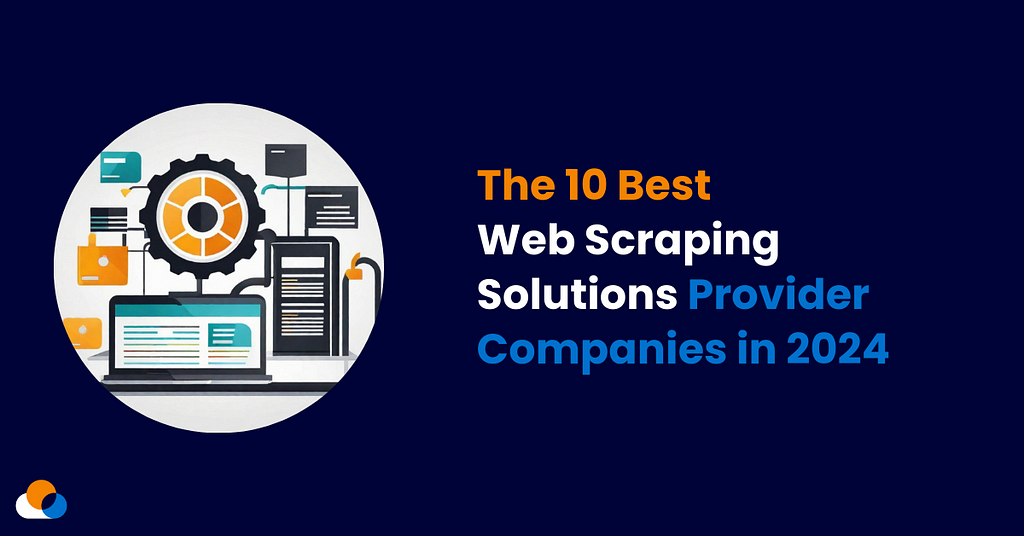 The 10 Best Web Scraping Solutions Provider Companies in 2024