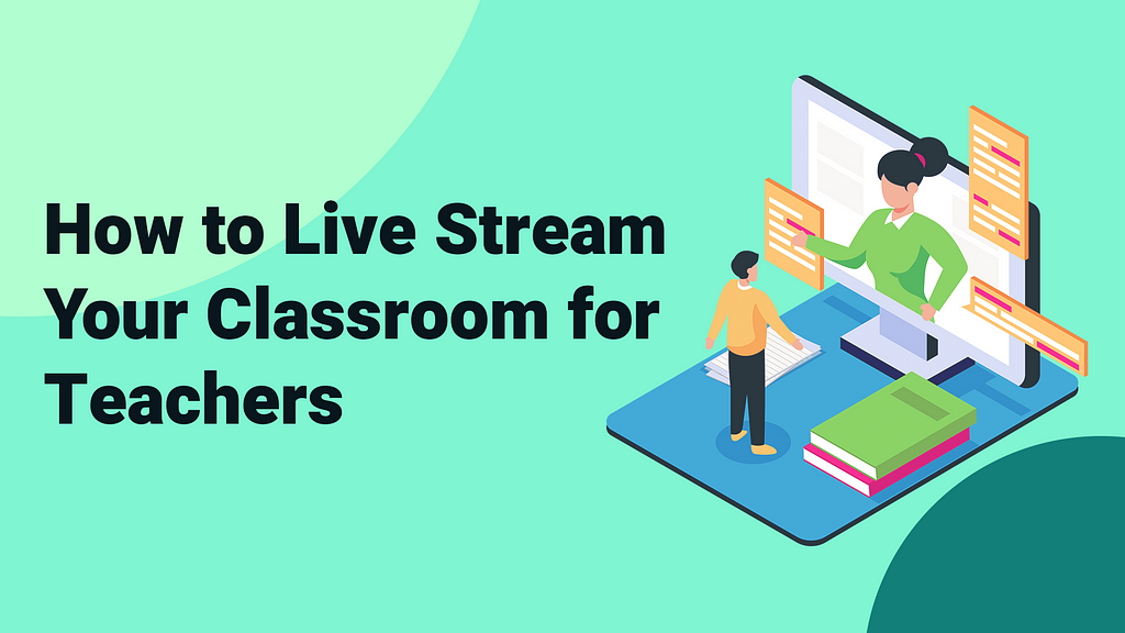 How To Live Stream Your Classroom For Teachers Laptrinhx News 