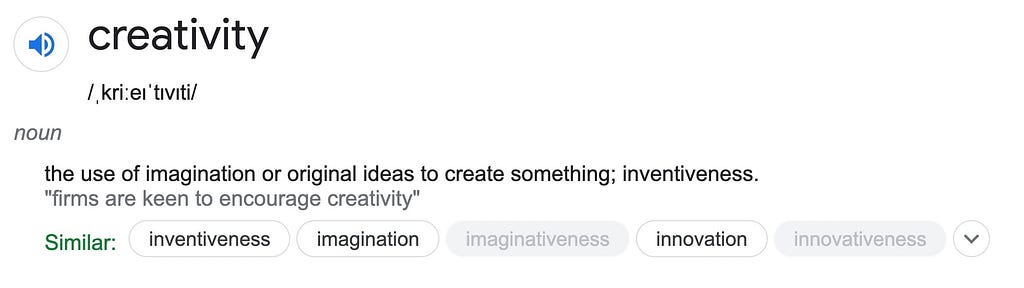 Definition for creativity from the Oxford dictionary: the use of imagination or original ideas to create something; inventiveness.