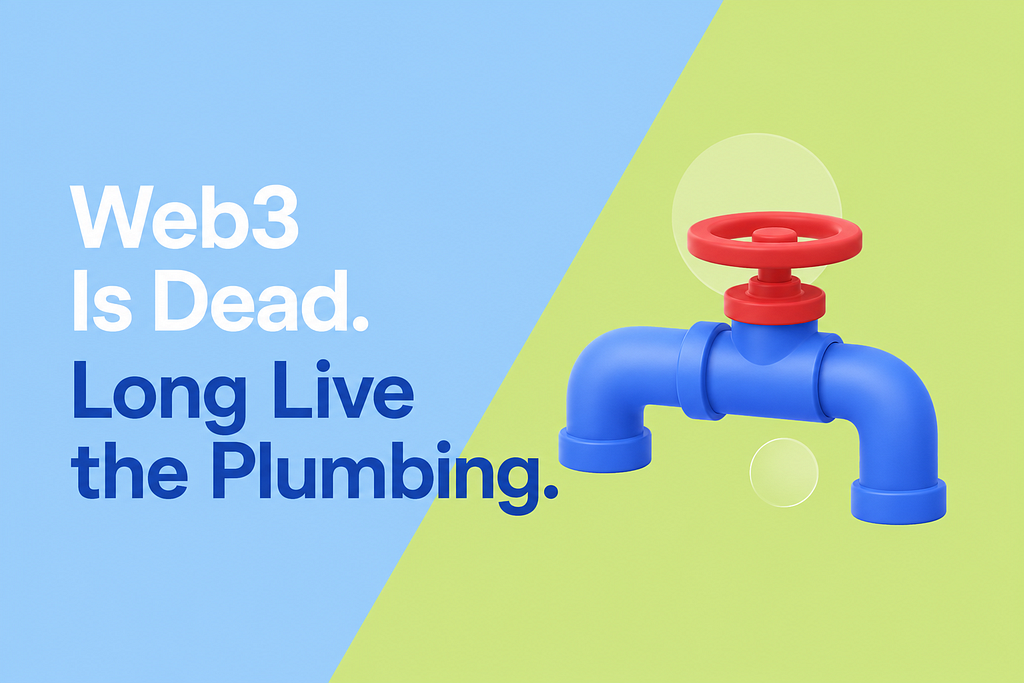 Web3 Is Dead. Long Live the Plumbing.