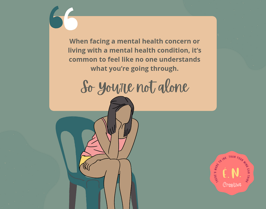 When facing a mental health concern or living with a mental health condition, it’s common to feel like no one understands what you’re going through. So you’re not alone