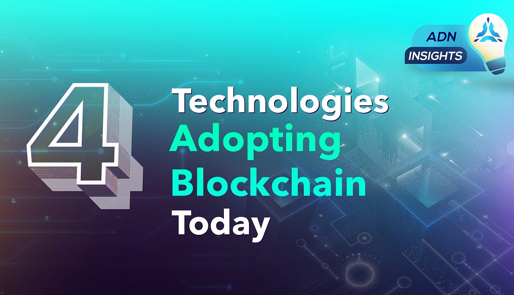 4 Technologies Adopting Blockchain Today