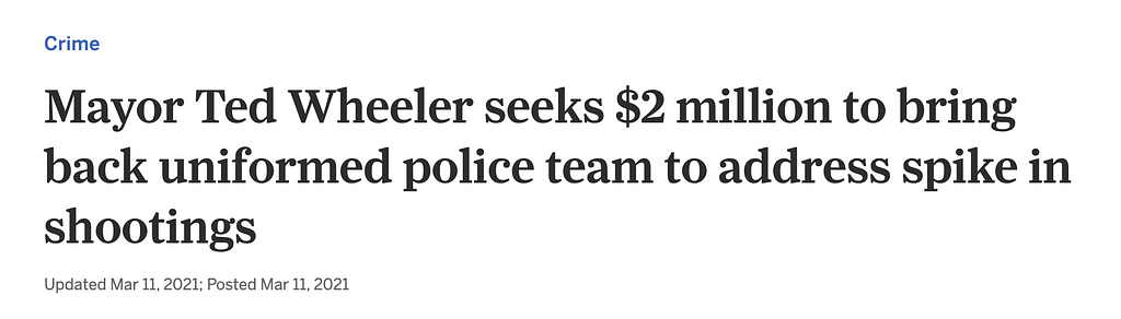 Screenshot from Oregonian: “Crime Mayor Ted Wheeler seeks $2 million to bring back uniformed police team to address spike in shootings Updated Mar 11, 2021; Posted Mar 11, 2021”
