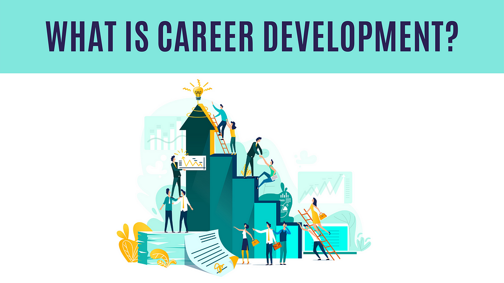 All You Need to Know about Career Development What is career development?