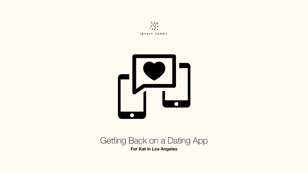 Getting Back on A Dating App — An INtuit Tarot reading for Kat in Los Angeles