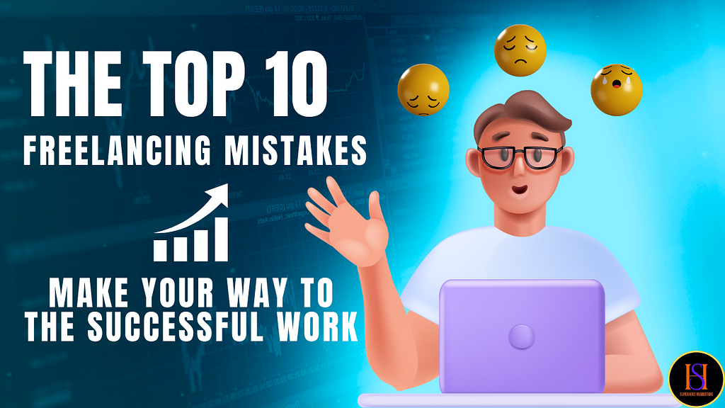 The Top 10 Freelancing Mistakes: Make Your Way To The Successful Work