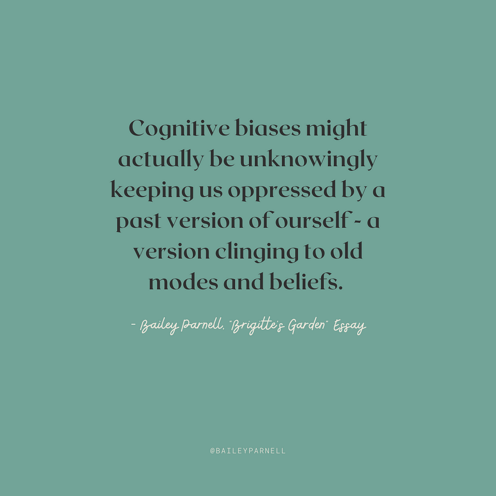 Cognitive biases might actually be unknowingly keeping us oppressed by a past version of ourself — a version clinging to old modes and beliefs.