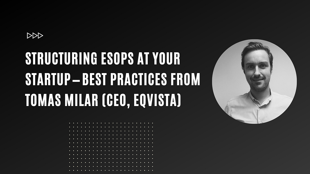 Structuring Esops At Your Startup — Best Practices From Tomas Milar