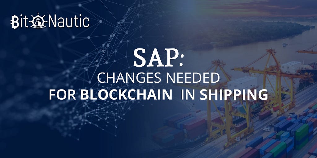 1*dXoC0ajuatHY55HpZ2nXzg SAP: Changes Needed for Blockchain In Shipping
