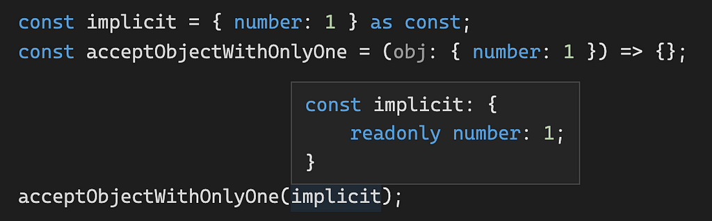 const implicit = { number: 1 } as const; const acceptObjectWithOnlyOne = (obj: { number: 1 }) => {}; acceptObjectWithOnlyOne(implicit);