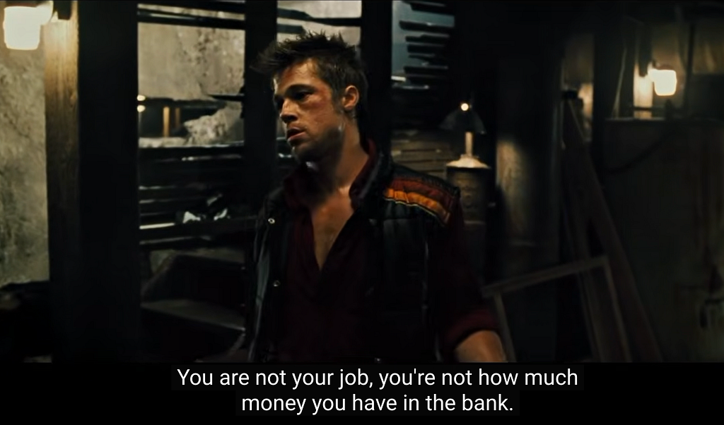Tyler Durden: “You are not your job” — from “Fight Club”, 1999