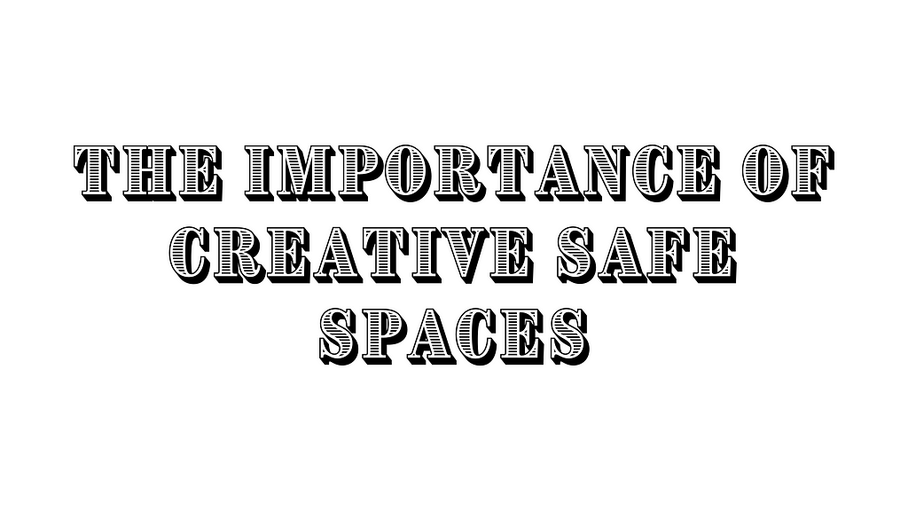 The Importance of Creative Safe Spaces