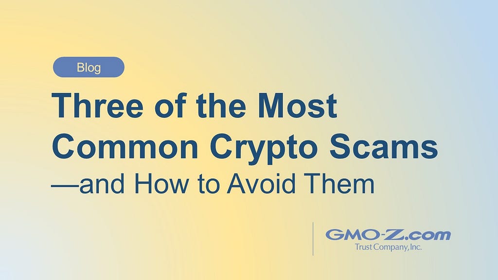 Three of the Most Common Crypto Scams — and How to Avoid Them