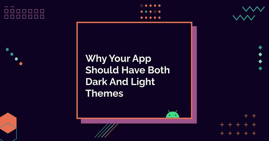 Why Your App Should Have Both Dark And Light Themes