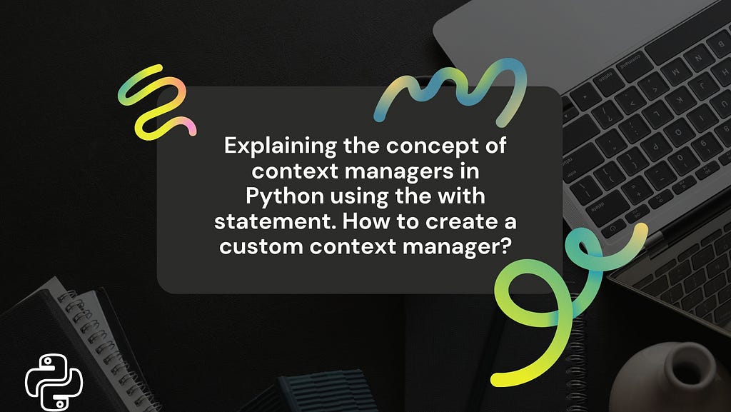 Explaining the concept of context managers in Python using the with statement. How to create a custom context manager?
