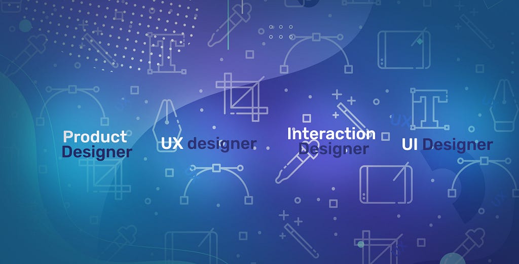 difference between Product Designer/ UX Designer/ UI Designer/ Interaction Designer