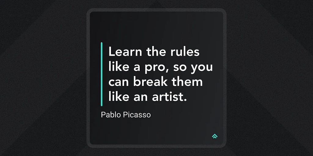 Pablo Picasso quote: “Learn the rules like a pro, so you can break them like an artist.”