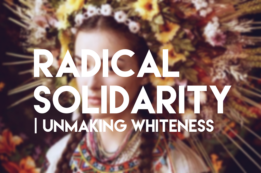 Radical Solidarity | Unmaking Whiteness