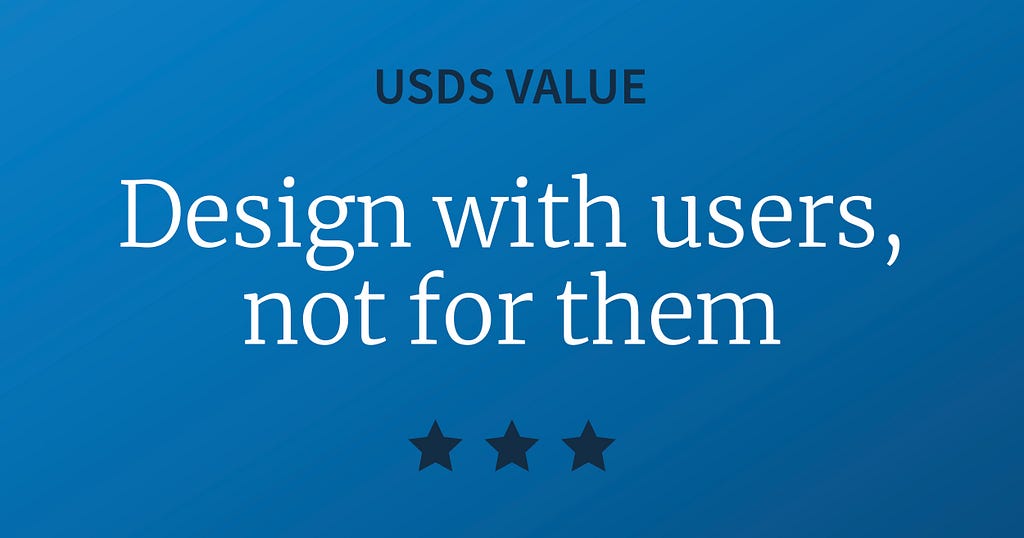 USDS Value: Design with users, not for them.