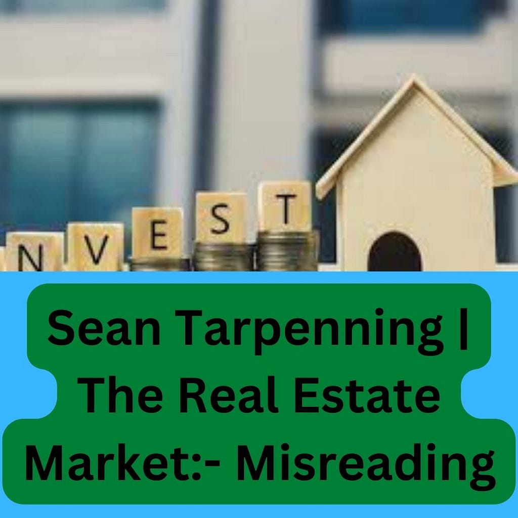 Sean Tarpenning | The Real Estate Market:- Misreading