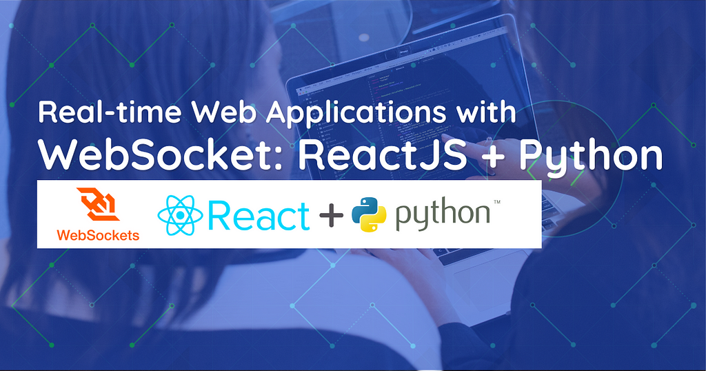 Build Real-time Web Applications with WebSocket: ReactJS + Python