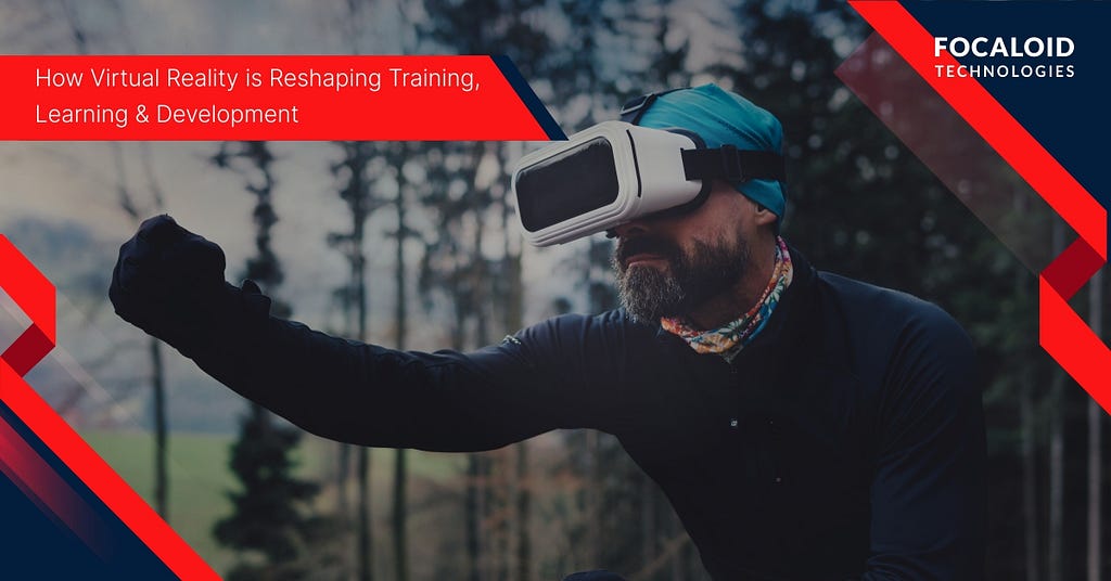 How Virtual Reality is Reshaping Training, Learning & Development