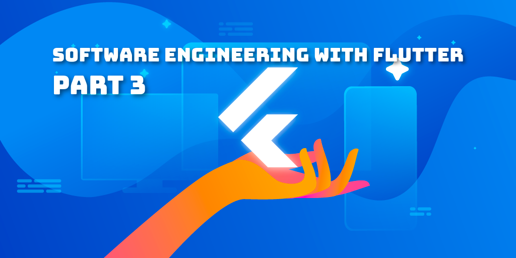 Software Engineering with Flutter (Part 3)