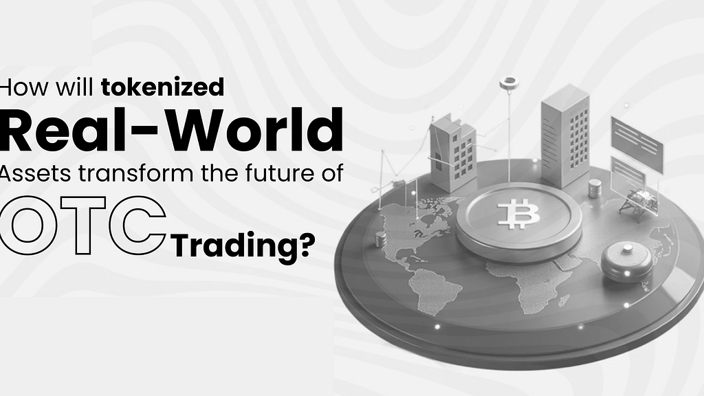 How Will Tokenized Real-World Assets Transform the Future of OTC Trading?