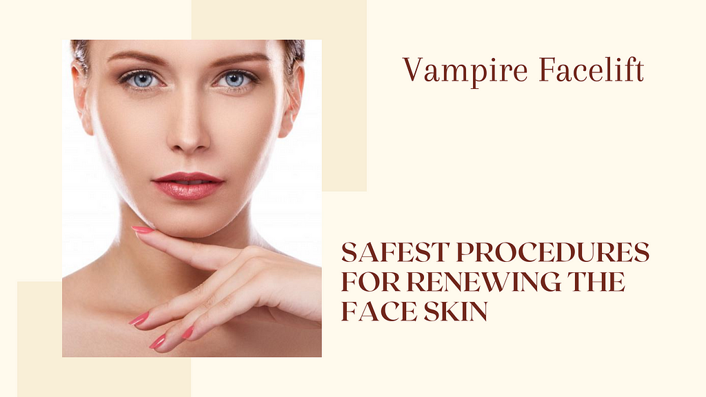 vampire facelift safest procedures for renewing the face skin