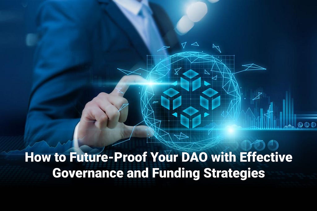 How to Future-Proof Your DAO with Effective Governance and Funding Strategies