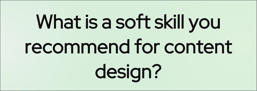 Banner with the question “What is a soft skill you would recommend for a future content designer to learn?”