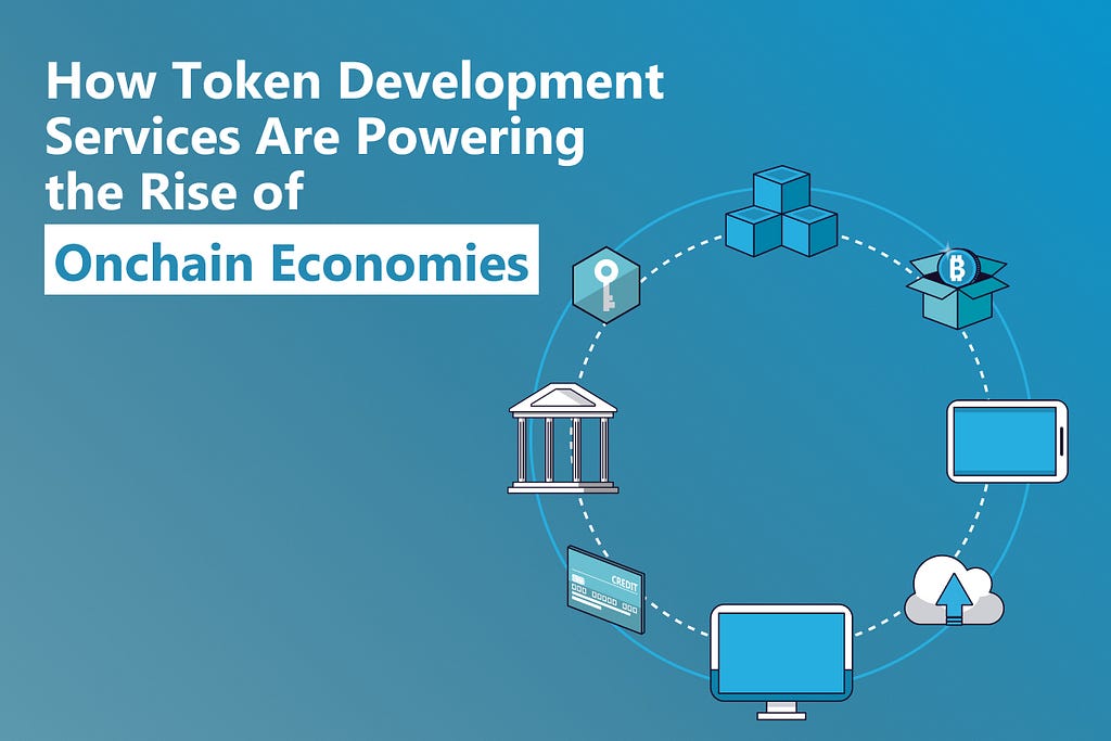 How Token Development Services Are Powering the Rise of Onchain Economies 1
