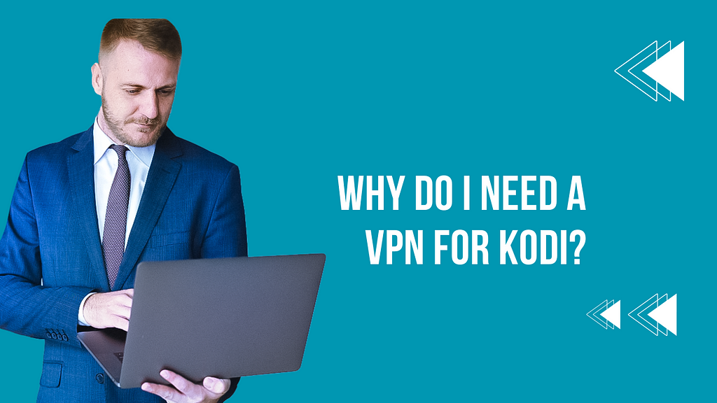 Why Do I need a VPN for Kodi?