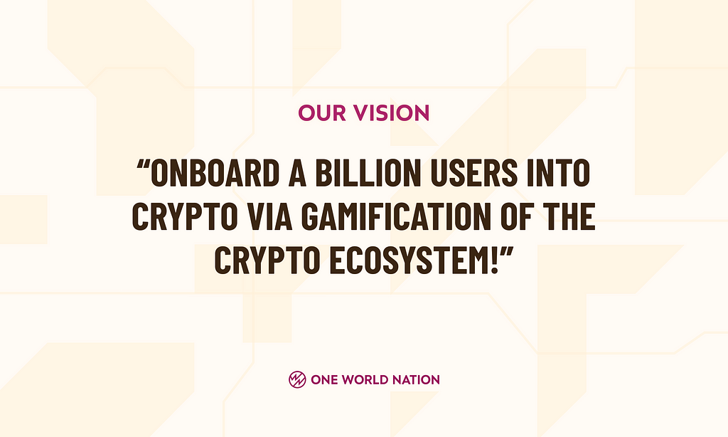 OWN Vision — ““Onboard a Billion users into Crypto VIA GAMIFICATION OF THE CRYPTO ECOSYSTEM!”