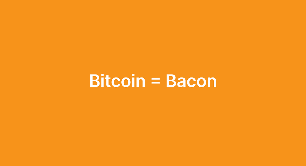 Bitcoin = Bacon