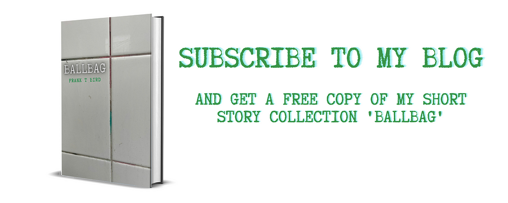 Subscribe to my blog at franktbird.com/subscribe and get a free copy of my short story collection called Ballbag.