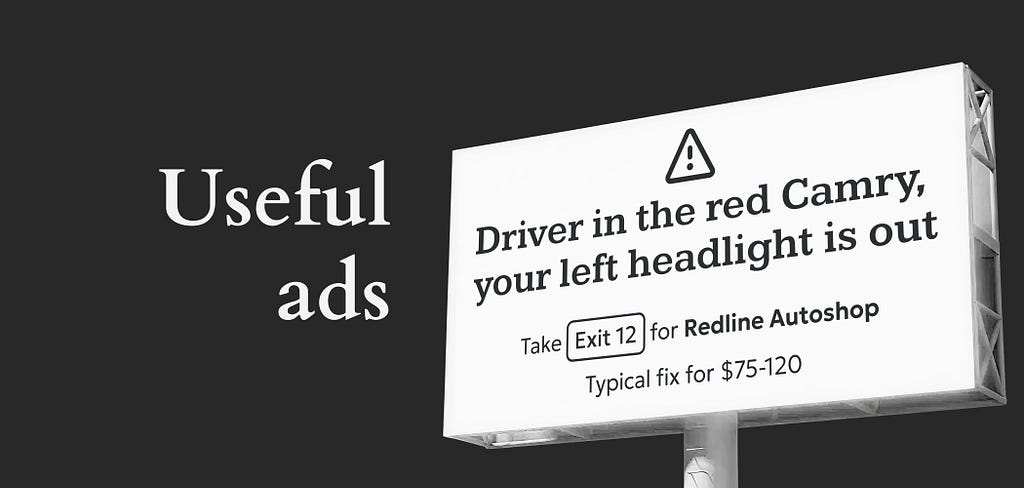 Black-and-white banner image with the words ‘Useful ads’ on the left and a bright roadside billboard on the right. The billboard text reads, ‘Driver in the red Camry: your left headlight is out. Take Exit 12 for Redline Autoshop, typical fix for $75–$120,’ illustrating a hyper‑contextual, genuinely helpful advertisement.