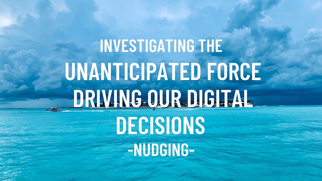 photo of an ocean and sky with a title saying: Investigating the Unexpected Force Driving Our Digital Decisions” to talk about the concept of Nudging