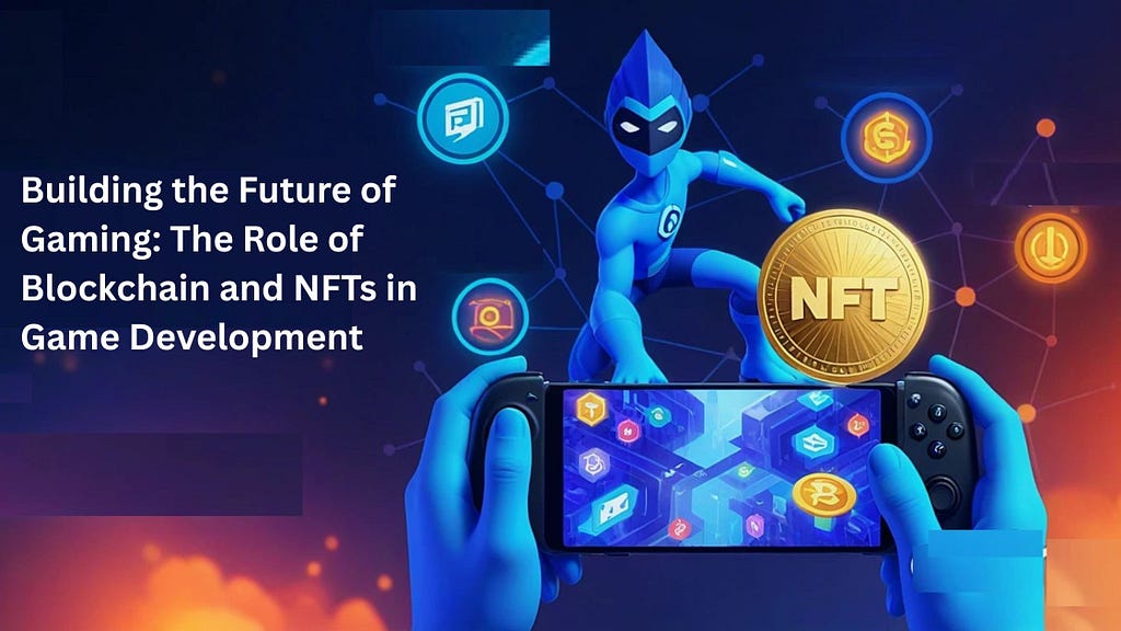 Building the Future of Gaming: The Role of Blockchain and NFTs in Game Development 1 Blockchain and NFTs in Game Development