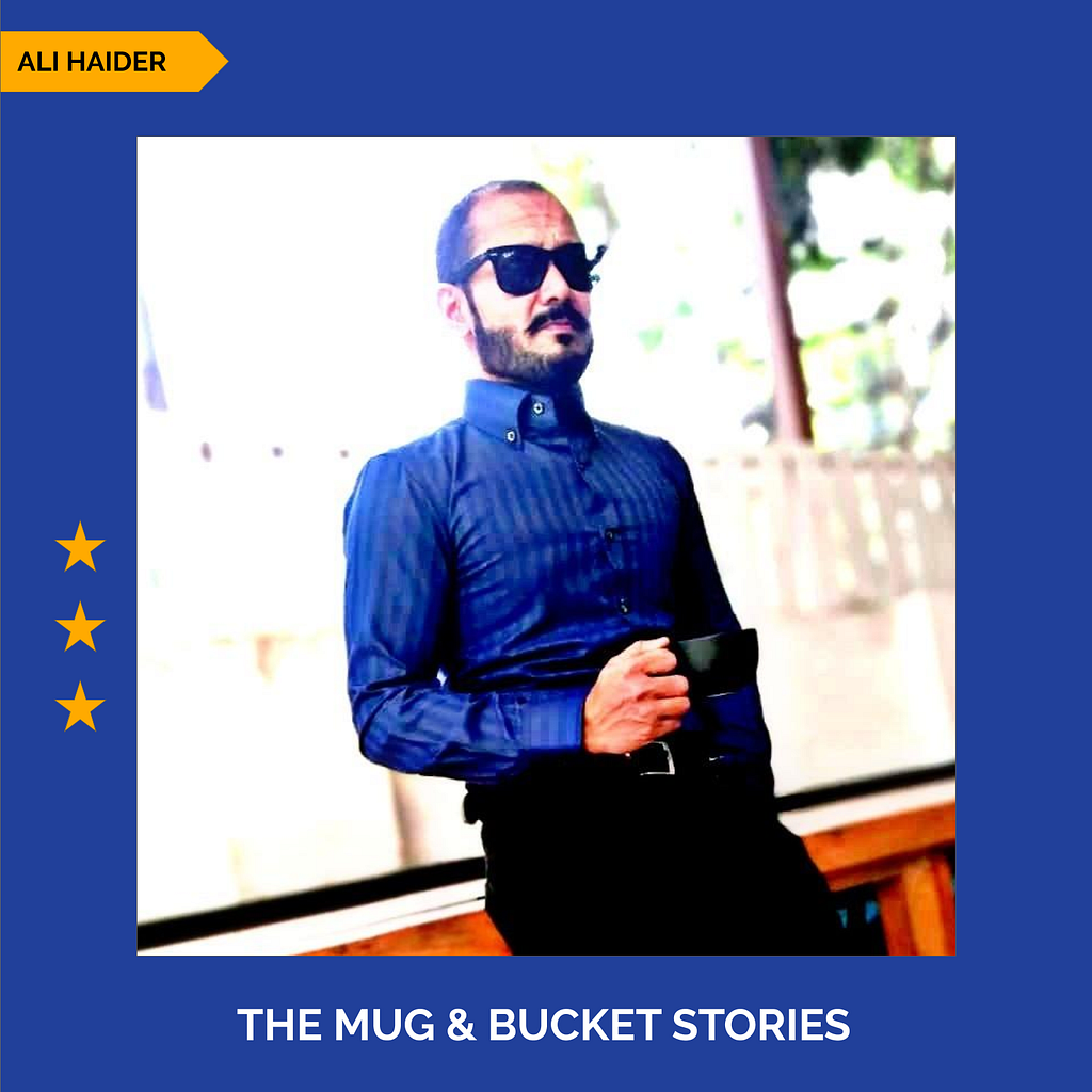 The Mug and Bucket stories. Ali Haider