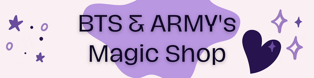 BTS & ARMY’s Magic Shop
