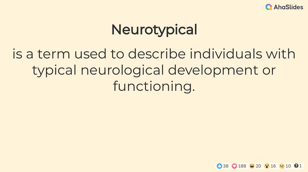 Neurotypical — is a term used to describe individuals with typical neurological development or functioning.