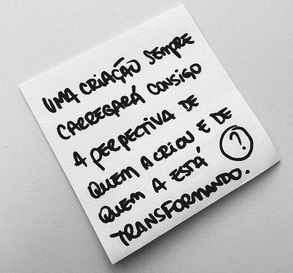 foto de um post-it com a seguinte pergunta: “uma criação sempre carregará consigo a perspectiva de quem a criou e de quem a está transformando?”