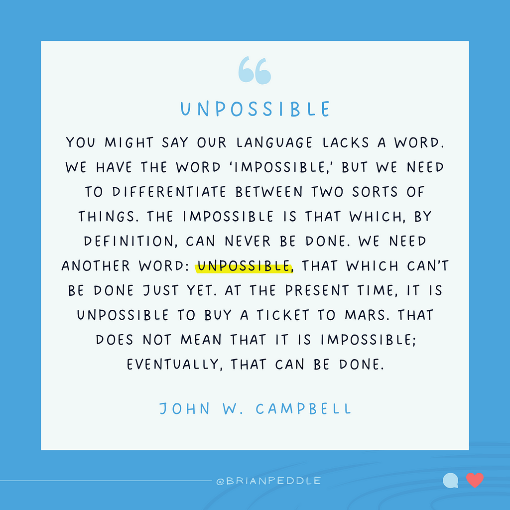 the English language is missing a word, unpossible — “that which can’t be done just yet.”