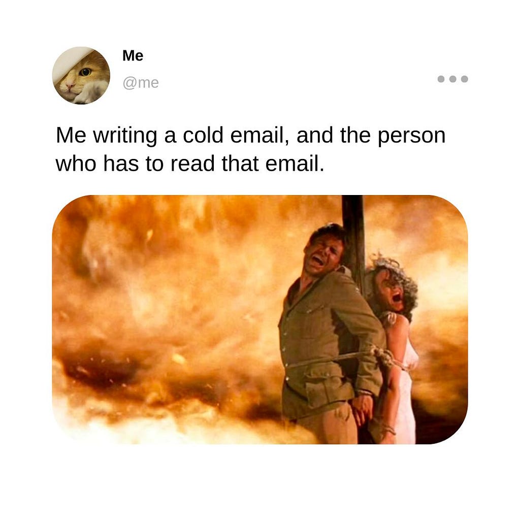 A meme with Indiana Jones and Miriam burning up in Raiders of the Lost Ark, with the caption “Me writing a cold email, and the person who has to read that email.”