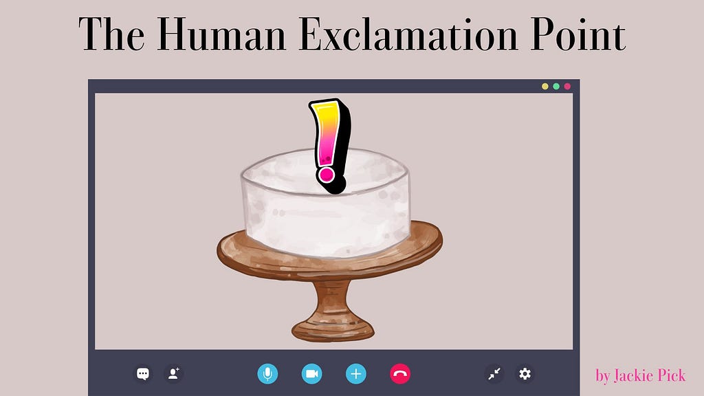 Illustration of a white frosted cake on a wooden stand, topped with a bright pink-and-yellow exclamation mark. The cake appears inside a Zoom call window. Text above reads “The Human Exclamation Point,” and “by Jackie Pick” appears in pink at the bottom corner.