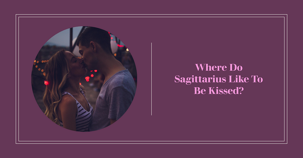 Where Do Sagittarius Like To Be Kissed?