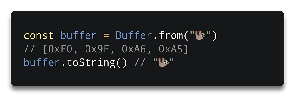 `const string = “🦥” \n const buffer = Buffer.from(string) // [0xF0, 0x9F, 0xA6, 0xA5] \n buffer.toString() // “🦥”`