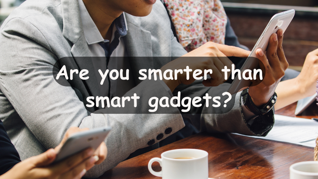 Are you smarter than smart gadgets